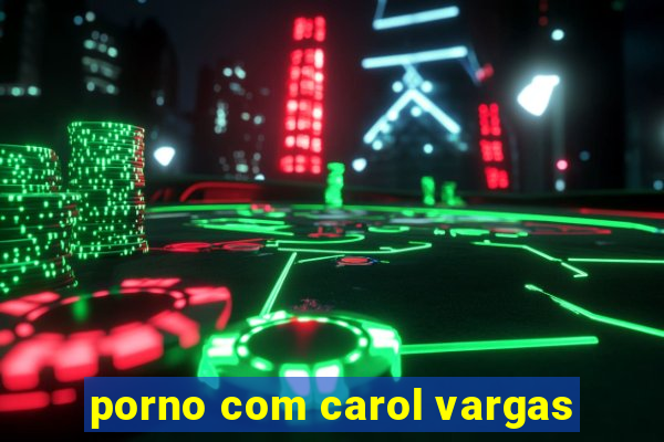 porno com carol vargas